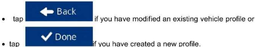 • tap ← Back if you have modified an existing vehicle profile or • tap ✓ Done if you have created a new profile.