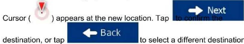 Cursor ( ) appears at the new location. Tap → Next to confirm the destination, or tap ← Back to select a different destination
