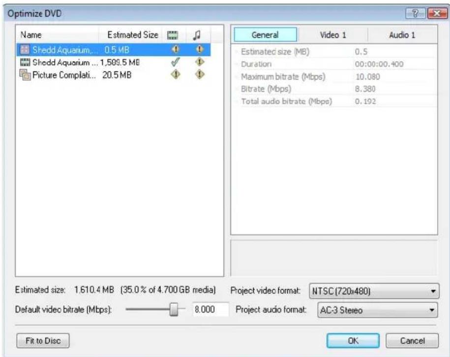Optimize DVD Name Estimated Size Shedd Aquarium... 0.5 MB Shedd Aquarium ... 1,589.5 MB Picture Complati... 20.5 MB General Video 1 Audio 1 Estimated size (MB) 0.5 Duration 00:00:00.400 Maximum bitrate (Mbps) 10.080 Bitrate (Mbps) 8.380 Total audio bitrate (Mbps) 0.192 Estimated size: 1.610.4 MB (35.0% of 4.700 GB media) Default video bitrate (Mbps): 8.000 Project video format: NTSC(720x480) Project audio format: AC-3 Stereo Fit to Disc OK Cancel
