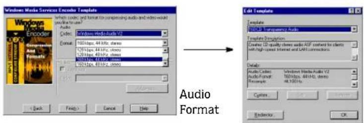 Windows Media Services Encoder Template Which codec and format to compressing audio and video would product that? Audio Code: Windows Media Audio V2 Format: 100fps, 44 kHz, stereo 125fps, 44 kHz, stereo 150fps, 40 kHz, stereo 160fps, 40 kHz, stereo 180fps, 40 kHz, stereo Audio Format Edit Template Template TDC3A Transparency Audio Template Dispersion Created CD-quality shades audio ASF content for clients with high-speed Internet and LAN connections. Details: Audio Codec: Windows Media Audio V2 Audio Format: TDC3A, 44 kHz, stereo Reposer: 44 kHz Options... Back... Cancel Help OK