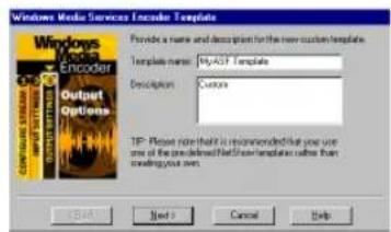 Windows Media Services Encoder Template Provide a name and description for the new custom template. Template name: My.A3F Template Description: Customs TP- Please note that it is recommended that you use one of the pre-delivered NetShow templates online than meeting your own.