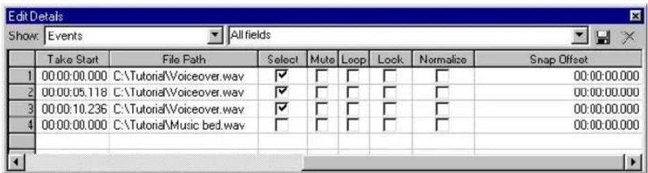Edit Details Show: Events All fields Take Start File Path Select Mute Loop Look Normalize Snap Offset 1 00:00:00.000 C:\Tutorial\Voiceover.wav ✓ □ □ □ □ 00:00:00.000 2 00:00:05.118 C:\Tutorial\Voiceover.wav ✓ □ □ □ □ 00:00:00.000 3 00:00:10.236 C:\Tutorial\Voiceover.wav ✓ □ □ □ □ 00:00:00.000 4 00:00:00.000 C:\Tutorial\Music bed.wav □ □ □ □ 00:00:00.000