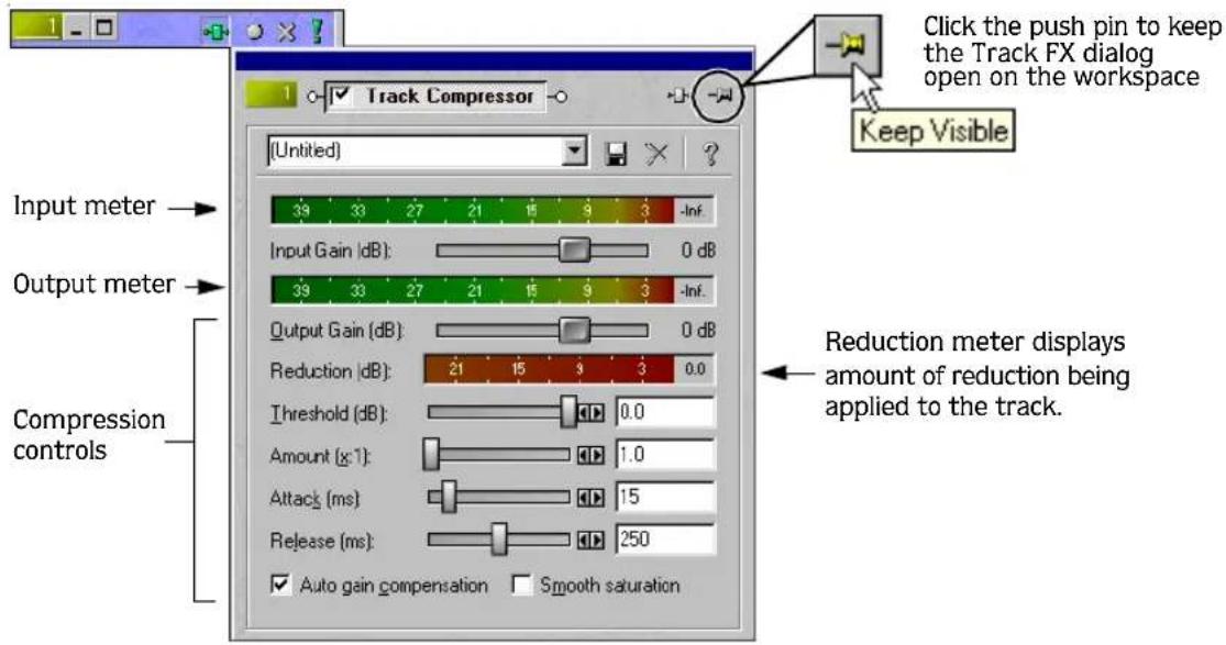 Click the push pin to keep the Track FX dialog open on the workspace Keep Visible Track Compressor (Untitled) Input meter → Output meter → Compression controls 39 33 27 21 15 9 3 -Inf. Input Gain (dB): 0 dB 39 33 27 21 15 9 3 -Inf. Output Gain (dB): 0 dB Reduction (dB): 21 15 3 3 0.0 Threshold (dB): 0.0 Amount (x:1): 1.0 Attacks (ms): 15 Release (ms): 250 ✓ Auto gain compensation □ Smooth saturation