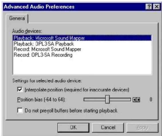 Advanced Audio Preferences General Audio devices: Playback: Microsoft Sound Mapper Playback: OPL3-SA Playback Record: Microsoft Sound Mapper Record: OPL3-SA Recording Settings for selected audio device: ✓ Interpolate position (required for inaccurate devices) Position bias (-64 to 64): 0 ☐ Do not pre-roll buffers before starting playback OK Cancel Apply