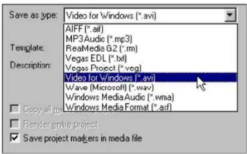 Save as type: Video for Windows (*.avi) AIFF (*.aif) MP3 Audio (*.mp3) RealMedia G2 (*.rm) Vegas EDL (*.txt) Description: Vegas Project (*.veg) Video for Windows (*.avi) Wave (Microsoft (*.wav) Windows Media Audio (*.wma) Windows Media Format (*.asf) Copy all media files Render entire project Save project markers in media file