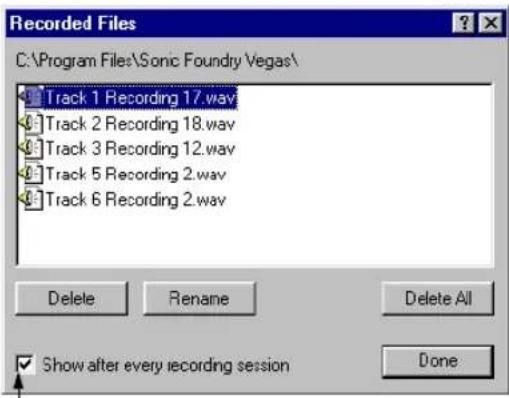 Recorded Files C:\Program Files\Sonic Foundry\Vegas\ Track 1 Recording 17.wav Track 2 Recording 18.wav Track 3 Recording 12.wav Track 5 Recording 2.wav Track 6 Recording 2.wav Delete Rename Delete All Show after every recording session Done