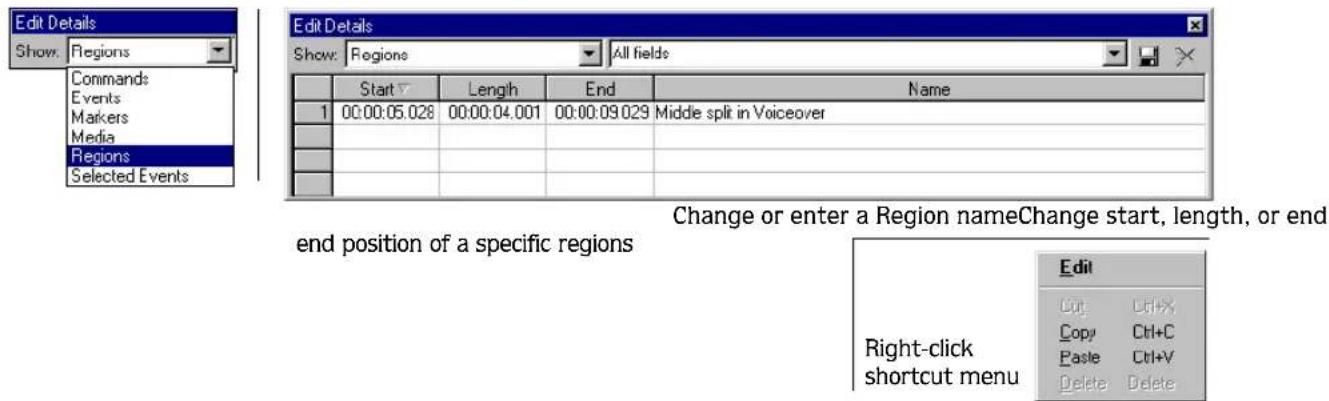 Edit Details Show: Regions Commands Events Markers Media Regions Selected Events Edit Details Show: Regions All fields Start Length End Name 1 00:00:05.028 00:00:04.001 00:00:09.029 Middle split in Voiceover Change or enter a Region nameChange start, length, or end end position of a specific regions Right-click shortcut menu Edit Cut Ctrl+X Copy Ctrl+C Paste Ctrl+V Delete Delete