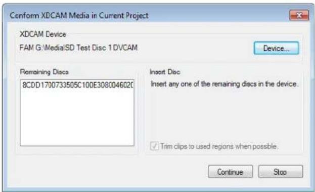 Conform XDCAM Media in Current Project XDCAM Device FAM G:\Media\SD Test Disc 1 DVCAM Device... Remaining Discs 8CDD1700733505C100E308C04602C Insert Disc Insert any one of the remaining discs in the device. ✓ Trim clips to used regions when possible. Continue Stop