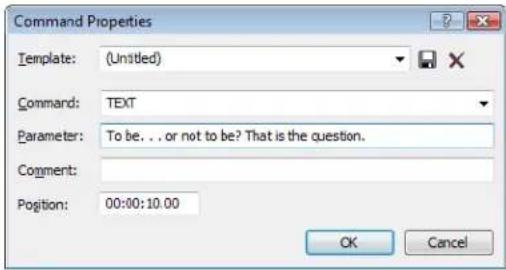 Command Properties Template: (Untitled) Command: TEXT Parameter: To be, . . or not to be? That is the question. Comment: Position: 00:00:10.00 OK Cancel