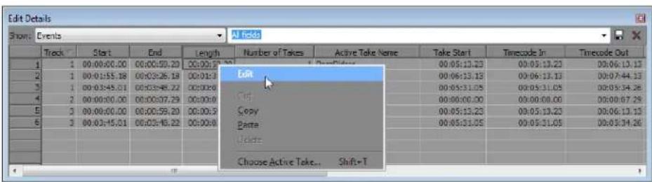 Edit Details Show: Events Al folds Track Start End Length Number of Takes Active Take Name Take Start Timescode In Timescode Out 1 1 00:00:00.00 00:00:59.23 00:00:59.23 00:00:59.23 00:00:59.23 00:05:13.23 00:05:13.23 00:06:13.13 2 1 00:01:55.18 00:03:26.18 00:01:3 00:06:13.13 00:06:13.13 00:07:44.13 3 1 00:03:45.01 00:03:45.22 00:03:45.22 00:03:45.22 00:05:31.05 00:05:31.05 00:05:31.05 00:05:34.26 4 2 00:00:00.00 00:00:07.29 00:00:07.29 00:00:07.29 00:06:00.00 00:06:00.00 00:06:67.29 5 3 00:00:00.00 00:00:59.23 00:05:59.23 00:13:23 Copy Copy Price Price 6 3 00:03:45.21 06:03:45.22 06:13:45.22 Units Choose Active Take... Shift+T