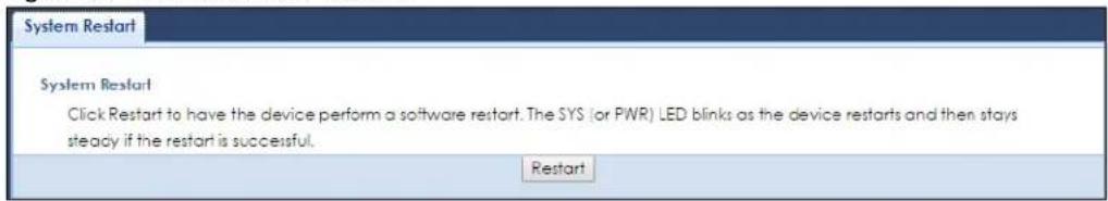 System Restart System Restart Click Restart to have the device perform a software restart. The SYS (or PWR) LED blinks as the device restarts and then stays steady if the restart is successful. Restart