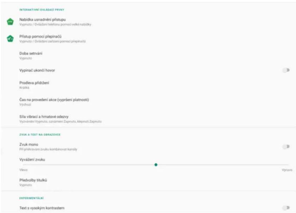 INTERAKTIVNÍ OVLÁBAČI PEVKY Nabídka usnadnění přístupu Vypruto / Ovládání telefonu pomocí velké nabídky Přístup pomocí přepinačů Vypruto / Ovládání zařízení pomocí přepinačů Doba setrvání Vypruto Vypinač ukonči hovor Prodléva přidržení Krajika Čas na provedení akce (vypršení platnosti) Výchkuži Sila vibrací a hmatové odezvy Vyzvánění Vypruto, oznámění Zapnuto, klěpnutí Zapnuto ZVUK A TEXT NA OBRAZOVCE Zvuk mono Pří přehrávání zvuku kombinovat kanály Vyvážení zvuku Vlěvo: Předvolby titulků Vypruto Výpravo EXPERIMENTÁLNI Text s vysokým kontrastem