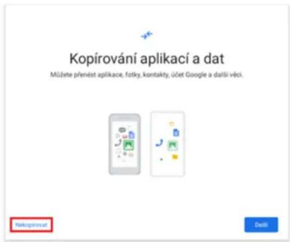 Kopírování aplikací a dat Můžete přenést aplikace, fotky, kontakty, účet Google a další věci. Nekopírovat Další