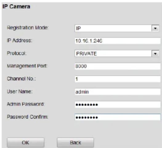 IP Camera Registration Mode: IP IP Address: 10.16.1.246 Protocol: PRIVATE Management Port: 8000 Channel No.: 1 User Name: admin Admin Password: ********** Password Confirm: *********