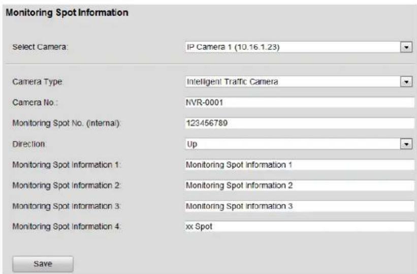 Monitoring Spot Information Select Camera: IP Camera 1 (10.16.1.23) Camera Type: Intelligent Traffic Camera Camera No.: NVR-0001 Monitoring Spot No. (Internal): 123456789 Direction Up Monitoring Spot Information 1: Monitoring Spot Information 1 Monitoring Spot Information 2: Monitoring Spot Information 2 Monitoring Spot Information 3: Monitoring Spot Information 3 Monitoring Spot Information 4: xx Spot Save