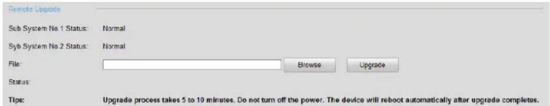 Remote Upgrade Sub System No 1 Status: Normal Syb System No 2 Status: Normal File: Browse Upgrade Status: Tips: Upgrade process takes 5 to 10 minutes. Do not turn off the power. The device will reboot automatically after upgrade completes.