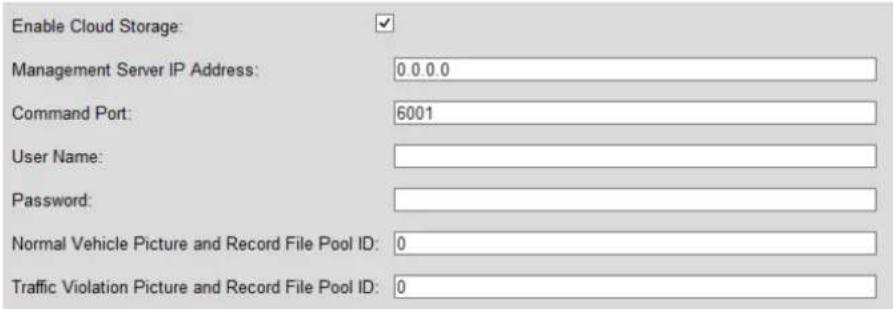 Enable Cloud Storage: Management Server IP Address: 0.0.0.0 Command Port: 6001 User Name: Password: Normal Vehicle Picture and Record File Pool ID: 0 Traffic Violation Picture and Record File Pool ID: 0