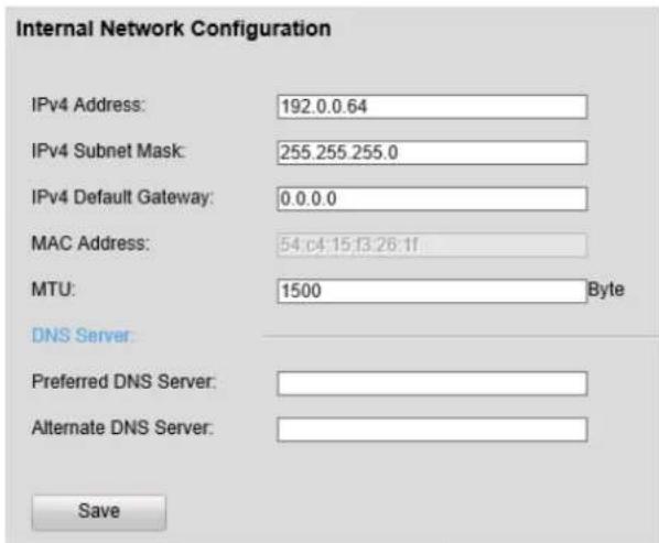 Internal Network Configuration IPv4 Address: 192.0.0.64 IPv4 Subnet Mask: 255.255.255.0 IPv4 Default Gateway: 0.0.0.0 MAC Address: 54:c4:15:13:26:11 MTU: 1500 Byte DNS Server: Preferred DNS Server: Alternate DNS Server: Save