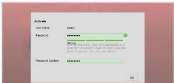 Activate User Name: admin Password: ******* Strong characters. Only the combination of at least two of numbers, lower or upper case cha racters. special characters are allowed Password Confirm: ******** OK
