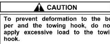 CAUTION To prevent deformation to the bu per and the towing hook, do not apply excessive load to the towing hook.