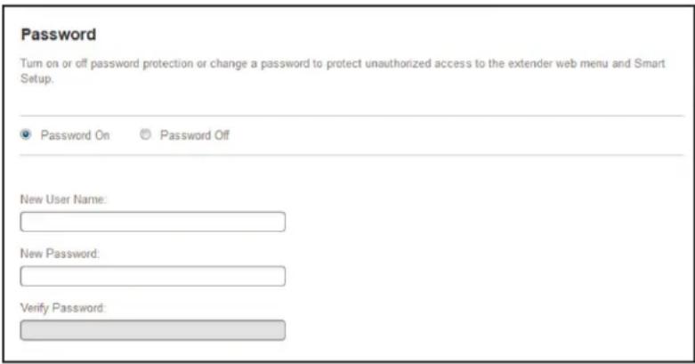 Password Turn on or off password protection or change a password to protect unauthorized access to the extender web menu and Smart Setup. ● Password On ○ Password Off New User Name: New Password: Verify Password: