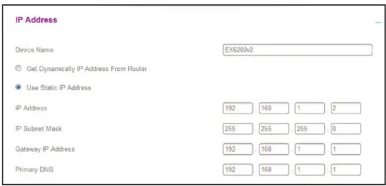 IP Address Device Name EX6200x2 Get Dynamically IP Address From Router Use Static IP Address IP Address 192 168 .1 .2 IP Subnet Mask 255 255 .255 .0 Gateway IP Address 192 168 .1 .1 Primary DNS 192 168 .1 .1