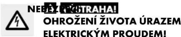 NEBÉZ PÓSTRAHA! OHROŽENÍ ŽIVOTA ÚRAZEM ELEKTRICKÝM PROUDEM!
