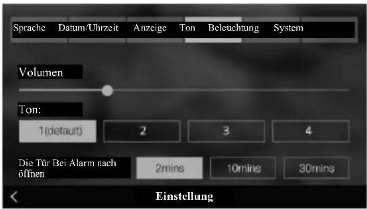 Sprache Datum/Uhrzeit Anzeige Ton Beleuchtung System Volumen Ton: 1(default) 2 3 4 Die Tür Bei Alarm nach öffnen 2mins 10mins 30mins Einstellung
