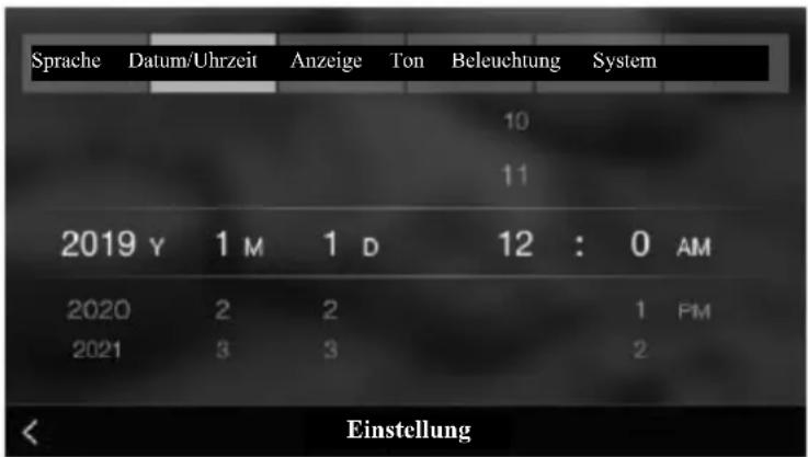 Sprache Datum/Uhrzeit Anzeige Ton Beleuchtung System 10 11 2019 Y 1 M 1 D 12 : 0 AM 2020 2 2 1 PM 2021 3 3 2 Einstellung