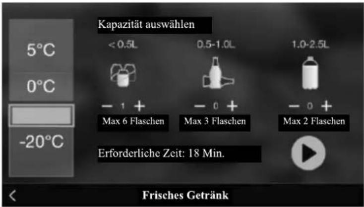 Kapazität auswählen 5°C 0°C -20°C < 0.5L 0.5-1.0L 1.0-2.5L - 1 + Max 6 Flaschen Max 3 Flaschen Max 2 Flaschen Erforderliche Zeit: 18 Min. Frisches Getränk