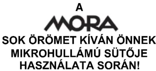 A MORA SOK ÖRÖMET KÍVÁN ÖNNEK MIKROHULLÁMÚ SÜTŐJE HASZNÁLATA SORÁN!