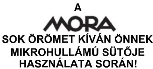 A MORA SOK ÖRÖMET KÍVÁN ÖNNEK MIKROHULLÁMÚ SÜTŐJE HASZNÁLATA SORÁN!