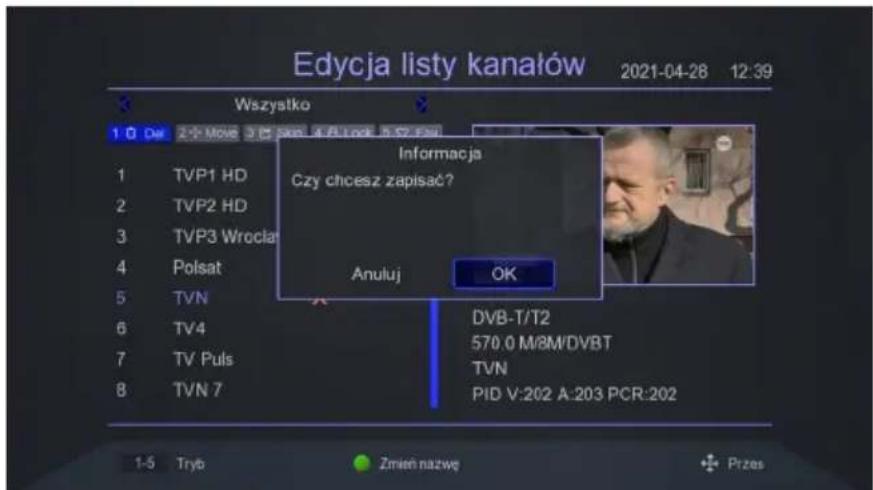 Edycja listy kanałów 2021-04-28 12:39 Wszystko 1 0 Dar 2 Move 3 Sam 4 B Lock 5 S7 Fau Informacja Czy chcesz zapisać? Anuluj OK 1 TVP1 HD 2 TVP2 HD 3 TVP3 Wroclar 4 Polsat 5 TVN 6 TV4 7 TV Puls 8 TVN 7 DVB-T/T2 570.0 M/8M/DVBT TVN PID V:202 A:203 PCR:202 1-5 Tryb Zmien nazwę Przes
