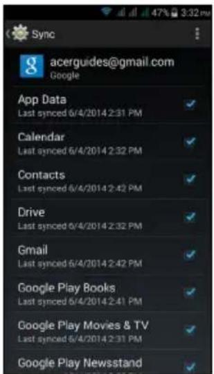 Sync g acerguides@gmail.com Google App Data Last synced 6/4/2014 2:31 PM Calendar Last synced 6/4/2014 2:32 PM Contacts Last synced 6/4/2014 2:42 PM Drive Last synced 6/4/2014 2:32 PM Gmail Last synced 6/4/2014 2:42 PM Google Play Books Last synced 6/4/2014 2:41 PM Google Play Movies & TV Last synced 6/4/2014 2:31 PM Google Play Newsstand