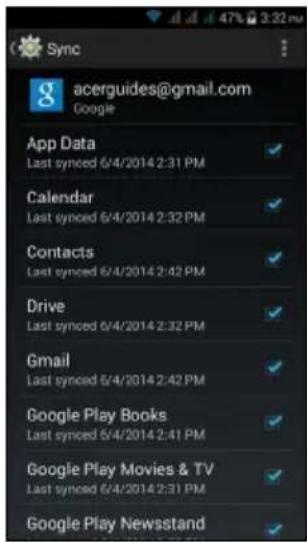 Sync g acerguides@gmail.com Google App Data Last synced 6/4/2014 2:31 PM Calendar Last synced 6/4/2014 2:32 PM Contacts Last synced 6/4/2014 2:42 PM Drive Last synced 6/4/2014 2:32 PM Gmail Last synced 6/4/2014 2:42 PM Google Play Books Last synced 6/4/2014 2:41 PM Google Play Movies & TV Last synced 6/4/2014 2:31 PM Google Play Newsstand
