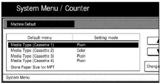 System Menu / Counter Machine Default Default menu Setting mode Media Type (Cassette 1) Plain Media Type (Cassette 2) Color Media Type (Cassette 3) Plain Media Type (Cassette 4) Plain Store Paper Size for MPT Change System Menu