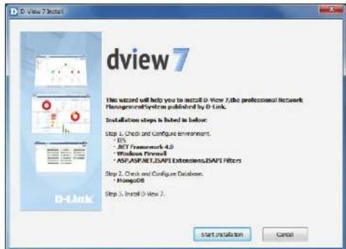 D-View 7 Instal dview 7 This wizard will help you to install D-View 7/the professional Network ManagementSystem published by D-Link. Installation steps is listed to be below: Step 1. Check and Configure Environment. • IIS • NET Framework 4.0 • Windows Protocol • ASP.ASP.NET.ISAPI Extensions.ISAPI Filters Step 2. Check and Configure Database. • MongoDB Step 3. Install D-View 7. start installation Cancel