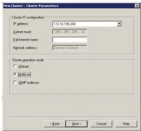 New Cluster : Cluster Parameters Cluster IP configuration IP address: 172.18.190.200 Subnet mask: 255 255 255 0 Full Internet name: Network address: 03-bloc-12-be-c8 Cluster operation mode ○ Unicast ● Multicast ○ IGMP multicast < Back Next > Cancel Help