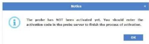Notice The probe has NOT been activated yet. You should enter the activation code in the probe server to finish the process of activation. OK