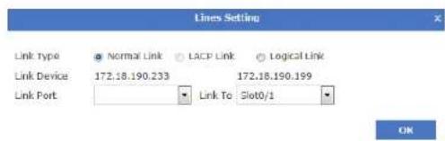 Lines Setting Link type ● Normal Link ○ LACP Link ● Logical Link Link Device 172.18.190.233 172.18.190.199 Link Port Link To Slot0/1 OK