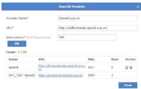 OpenID Provider Provider Name* OpenID.org.cn URL* http://oidfordvtest.openid.org.cn/ Abbreviation* (1-4 Characters) TPE OK Count: 3 /10 Name URL Abb. User Action openid http://are.yuawang.openid.org.cn/ WLY 0 DV7_TEST OpenID http://dvopenid.openid.org.cn/ TEST 1 Save