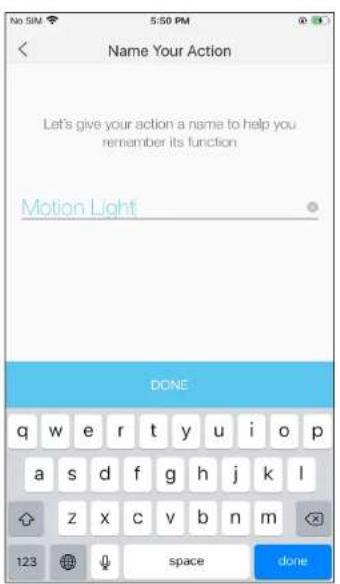 Name Your Action Let's give your action a name to help you remember its function Motion Light DONE q w e r t y u i o p a s d f g h j k l z x c v b n m 123 space done