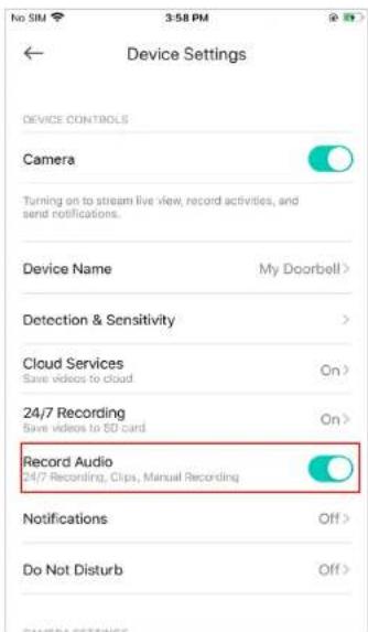 Device Settings DEVICE CONTROLS Camera Turning on to stream live view, record activities, and send notifications. Device Name My Doorbell > Detection & Sensitivity > Cloud Services On > Save videos to cloud. 24/7 Recording On > Save videos to ED card Record Audio 24/7 Recording, Clips, Manual Recording Notifications Off > Do Not Disturb Off >