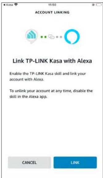 ACCOUNT LINKING Link TP-LINK Kasa with Alexa Enable the TP-LINK Kasa skill and link your account with Alexa. To unlink your account at any time, disable the skill in the Alexa app. CANCEL LINK