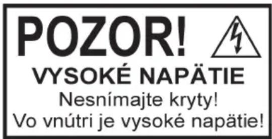 POZOR! VYSOKÉ NAPÄTIE Nesnímajte kryty! Vo vnútri je vysoké napätie!