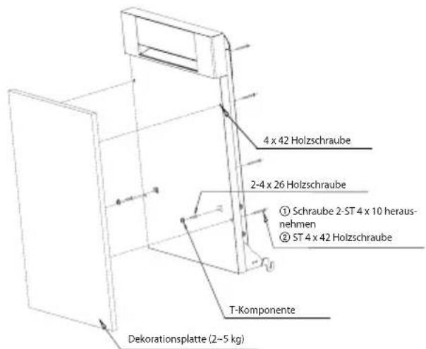 4 x 42 Holzschraube 2-4 x 26 Holzschraube ① Schraube 2-ST 4 x 10 heraus- nehmen ② ST 4 x 42 Holzschraube T-Komponente Dekorationsplatte (2~5 kg)