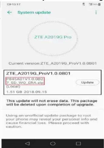 ZTE A2019G Pro Current version:ZTE_A2019G_ProV1.0.0B01 ZTE_A2019G_ProV1.0.0B01 P845A01V1.0.0B2 7_SD_WO_ERA.zip (Local) Update 1.51 GB 2018.09.15 This update will not erase data. This package will be deleted upon completion of upgrade. Using an unofficial update package to root your phone may reveal your personal info and cause financial loss. Please proceed with caution.