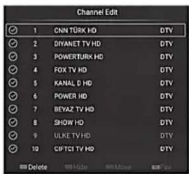 Channel Edit 1 CNN TÜRK HD DTV 2 DIYANET TV HD DTV 3 POWERTURK HD DTV 4 FOX TV HD DTV 5 KANAL D HD DTV 6 POWER HD DTV 7 BEYAZ TV HD DTV 8 SHOW HD DTV 9 ULKE TV HD DTV 10 CIFTCI TV HD DTV Delete Hide Move Save