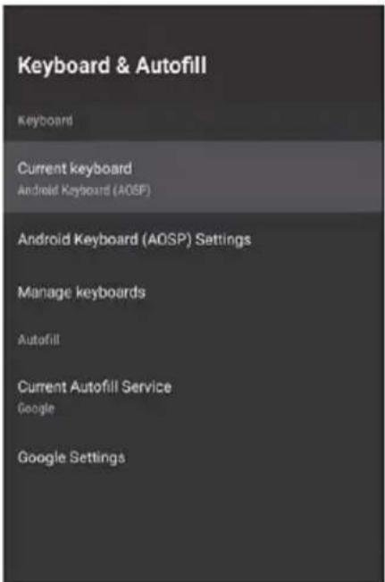 Keyboard & Autofill Keyboard Current keyboard Android Keyboard (AOSP) Android Keyboard (AOSP) Settings Manage keyboards Autofill Current Autofill Service Google Google Settings