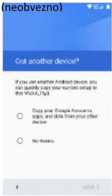 (neobvezno) Got another device? If you use another Android device, you can quickly copy your current setup to this VIVAX_Fly3. Copy your Google Accounts, apps, and data from your other device No thanks